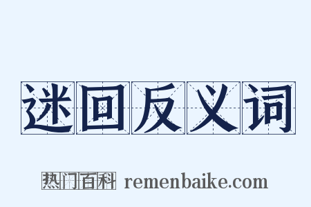 迷回反义词是什么意思的图片